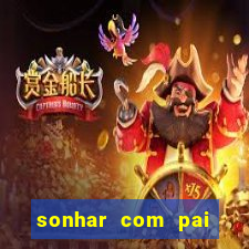 sonhar com pai jogo do bicho